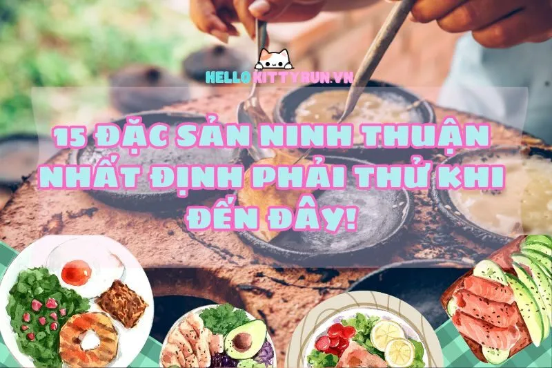 15 đặc sản Ninh Thuận nhất định phải thử khi đến đây!