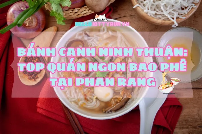 Bánh Canh Ninh Thuận 2024: Top Quán Ngon Bao Phê Tại Phan Rang