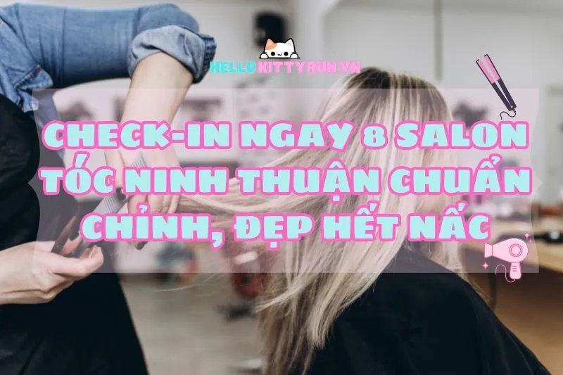 Check-in ngay 8 salon tóc Ninh Thuận 2024 chuẩn chỉnh, đẹp hết nấc