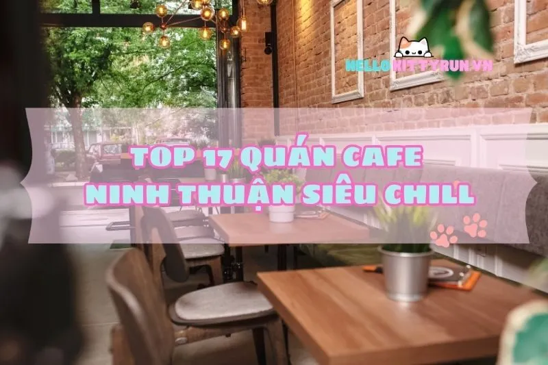 Top 17 quán cafe Ninh Thuận siêu chill, view đẹp quên lối về 2024