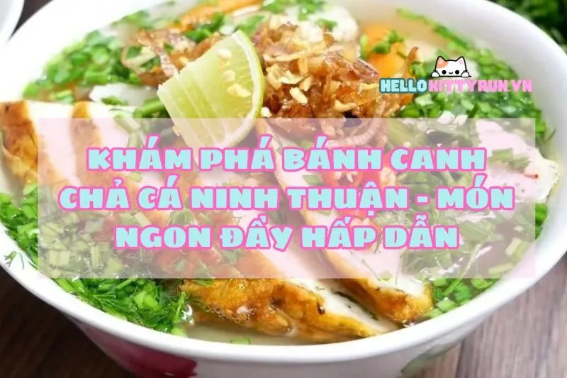 Khám Phá Bánh Canh Chả Cá Ninh Thuận - Món Ngon Đầy Hấp Dẫn